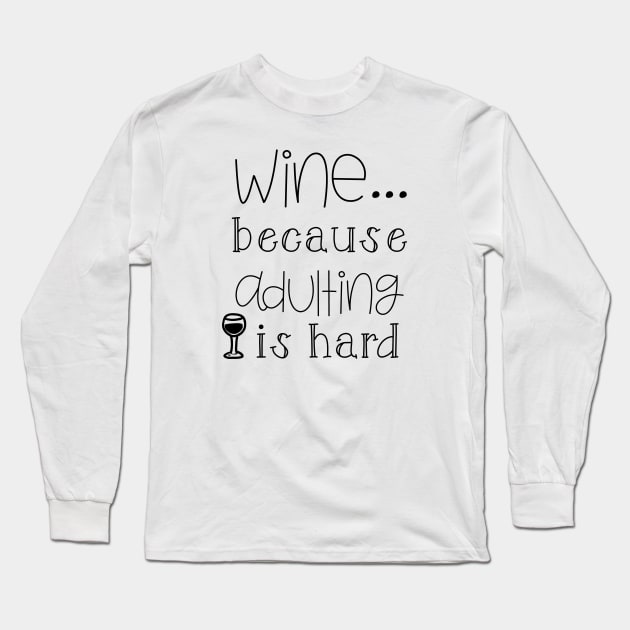Wine Because Adulting is Hard Long Sleeve T-Shirt by wahmsha
